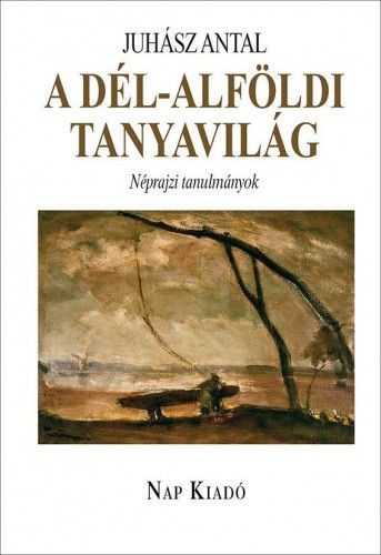 A dél-alföldi tanyavilág - Néprajzi tanulmányok