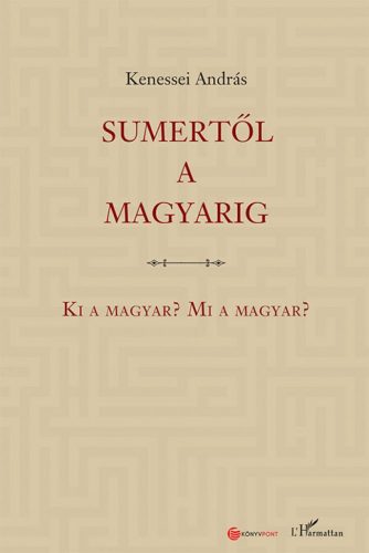 Sumertől a magyarig – Ki a magyar? Mi a magyar?